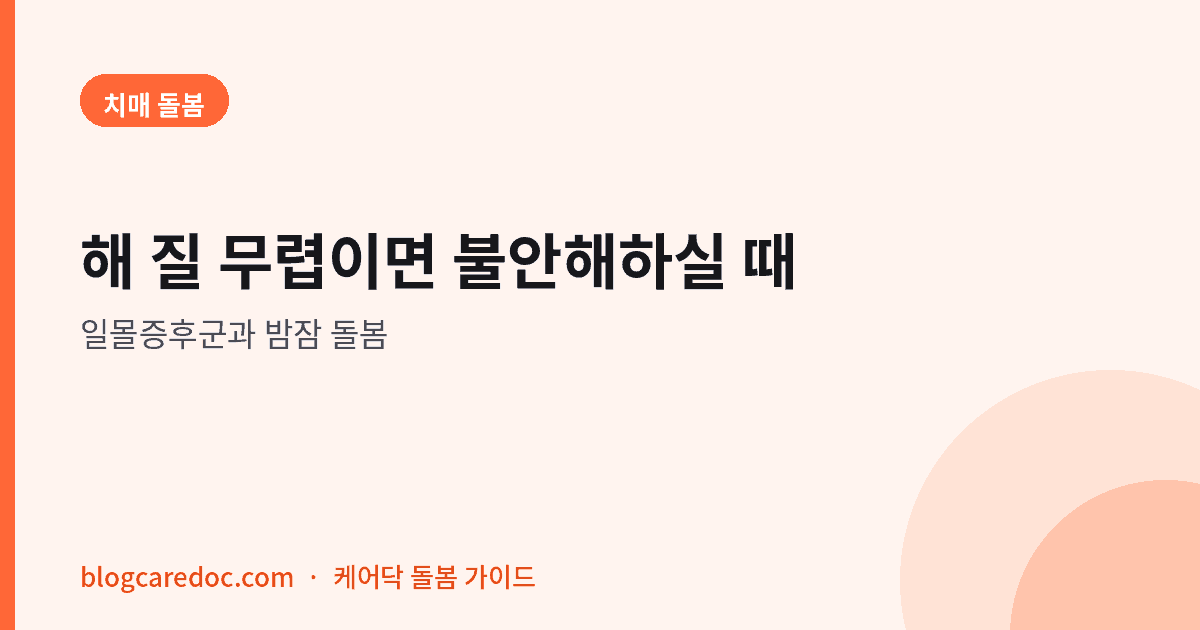 해 질 무렵이면 불안해하실 때, 일몰증후군과 밤잠 돌봄을 다룬 치매 돌봄 안내 대표이미지